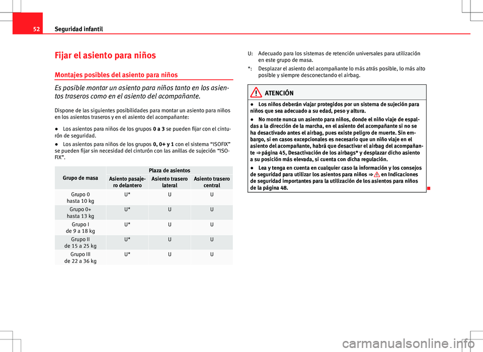 Seat Altea XL 2008  Manual de instrucciones (in Spanish) 52Seguridad infantil
Fijar el asiento para niños
Montajes posibles del asiento para niños
Es posible montar un asiento para niños tanto en los asien-
tos traseros como en el asiento del acompañant