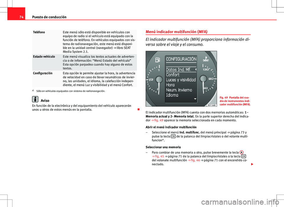 Seat Altea XL 2008 Manual de instrucciones (in Spanish) 74Puesto de conducción
TeléfonoEste menú sólo está disponible en vehículos con
equipo de radio si el vehículo está equipado con la
función de teléfono. En vehículos equipados con sis-
tema Seat Altea XL 2008 Manual de instrucciones (in Spanish) 74Puesto de conducción
TeléfonoEste menú sólo está disponible en vehículos con
equipo de radio si el vehículo está equipado con la
función de teléfono. En vehículos equipados con sis-
tema