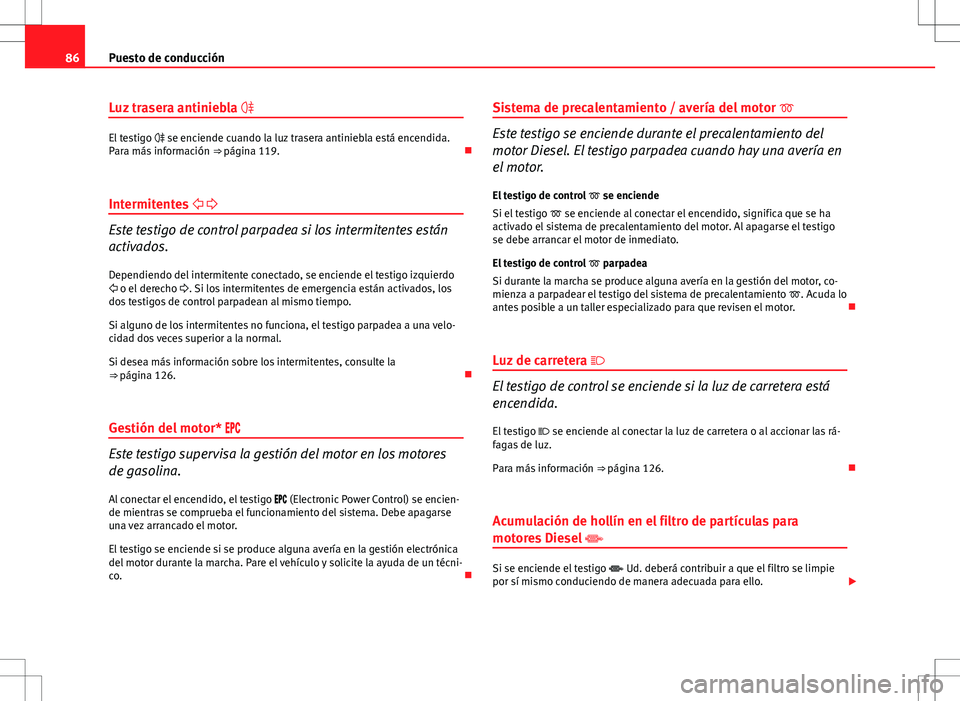 Seat Altea XL 2012 Manual de instrucciones (in Spanish) 86Puesto de conducción
Luz trasera antiniebla
El testigo se enciende cuando la luz trasera antiniebla está encendida.
Para más información ⇒ página 119.
Intermitentes
E Seat Altea XL 2012 Manual de instrucciones (in Spanish) 86Puesto de conducción
Luz trasera antiniebla
El testigo se enciende cuando la luz trasera antiniebla está encendida.
Para más información ⇒ página 119.
Intermitentes
E