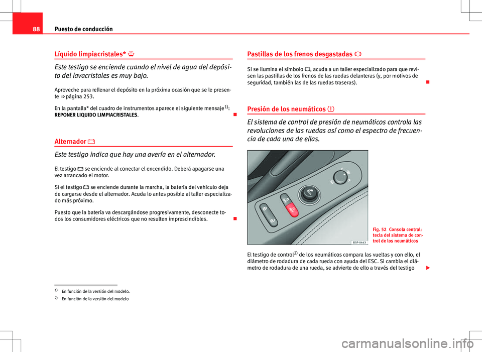 Seat Altea XL 2012 Manual de instrucciones (in Spanish) 88Puesto de conducción
Líquido limpiacristales*
Este testigo se enciende cuando el nivel de agua del depósi-
to del lavacristales es muy bajo.
Aproveche para rellenar el depósito en la próxim Seat Altea XL 2012 Manual de instrucciones (in Spanish) 88Puesto de conducción
Líquido limpiacristales*
Este testigo se enciende cuando el nivel de agua del depósi-
to del lavacristales es muy bajo.
Aproveche para rellenar el depósito en la próxim