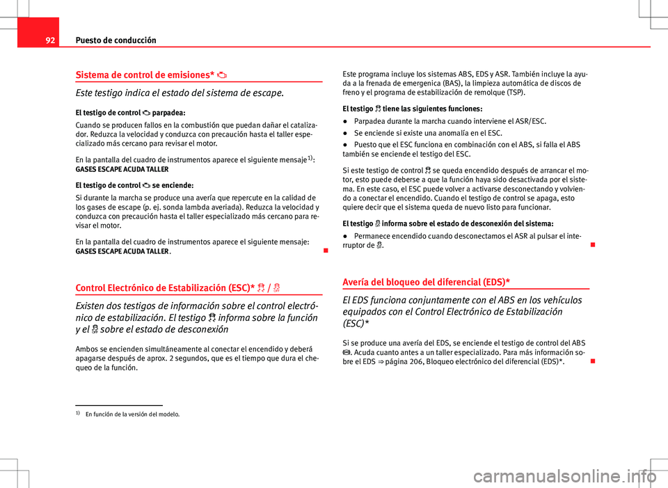Seat Altea XL 2012 Manual de instrucciones (in Spanish) 92Puesto de conducción
Sistema de control de emisiones*
Este testigo indica el estado del sistema de escape.
El testigo de control parpadea:
Cuando se producen fallos en la combustión que Seat Altea XL 2012 Manual de instrucciones (in Spanish) 92Puesto de conducción
Sistema de control de emisiones*
Este testigo indica el estado del sistema de escape.
El testigo de control parpadea:
Cuando se producen fallos en la combustión que