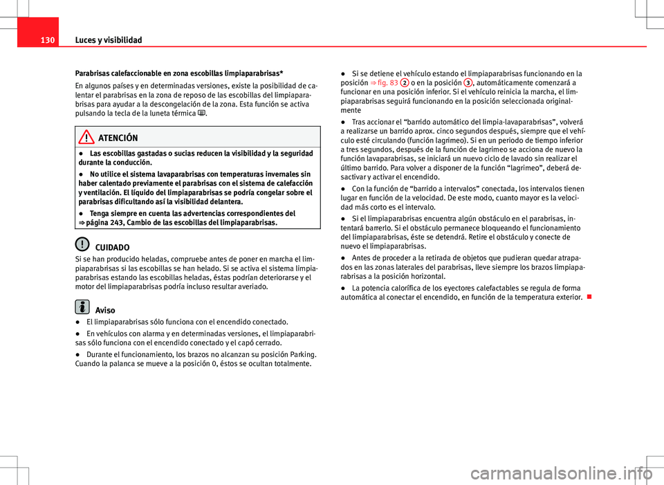 Seat Altea Freetrack 2010 Manual de instrucciones (in Spanish) 130Luces y visibilidad
Parabrisas calefaccionable en zona escobillas limpiaparabrisas*
En algunos países y en determinadas versiones, existe la posibilidad de ca-
lentar el parabrisas en la zona de r Seat Altea Freetrack 2010 Manual de instrucciones (in Spanish) 130Luces y visibilidad
Parabrisas calefaccionable en zona escobillas limpiaparabrisas*
En algunos países y en determinadas versiones, existe la posibilidad de ca-
lentar el parabrisas en la zona de r