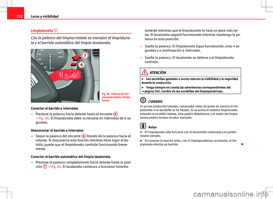 Seat Altea Freetrack 2010 Manual de instrucciones (in Spanish) 132Luces y visibilidad
Limpialuneta
Con la palanca del limpiacristales se manejan el limpialune-
ta y el barrido automático del limpia-lavaluneta.
Fig. 86 Palanca del lim-
pia-lavacristales: limp Seat Altea Freetrack 2010 Manual de instrucciones (in Spanish) 132Luces y visibilidad
Limpialuneta
Con la palanca del limpiacristales se manejan el limpialune-
ta y el barrido automático del limpia-lavaluneta.
Fig. 86 Palanca del lim-
pia-lavacristales: limp