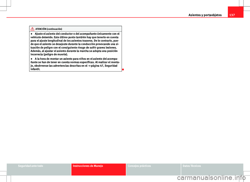 Seat Altea Freetrack 2010 Manual de instrucciones (in Spanish) 137
Asientos y portaobjetos
ATENCIÓN (continuación)
● Ajuste el asiento del conductor o del acompañante únicamente con el
vehículo detenido. Este último punto también hay que tenerlo en cuent Seat Altea Freetrack 2010 Manual de instrucciones (in Spanish) 137
Asientos y portaobjetos
ATENCIÓN (continuación)
● Ajuste el asiento del conductor o del acompañante únicamente con el
vehículo detenido. Este último punto también hay que tenerlo en cuent