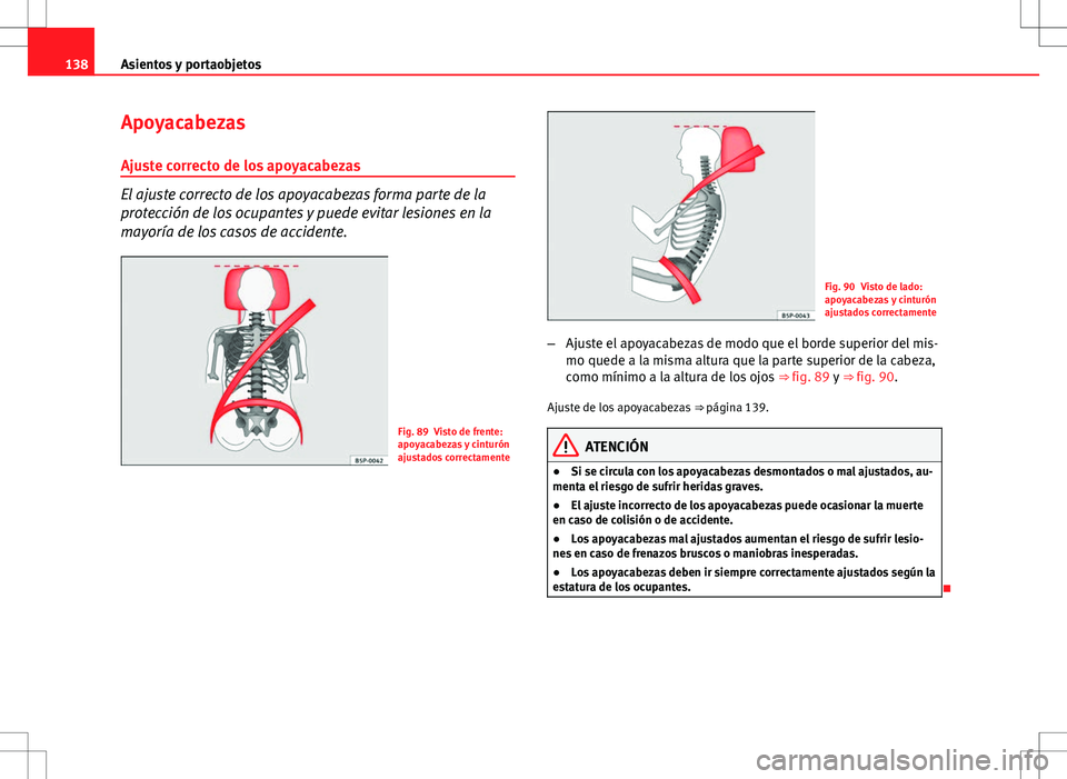 Seat Altea Freetrack 2010 Manual de instrucciones (in Spanish) 138Asientos y portaobjetos
Apoyacabezas
Ajuste correcto de los apoyacabezas
El ajuste correcto de los apoyacabezas forma parte de la
protección de los ocupantes y puede evitar lesiones en la
mayoría Seat Altea Freetrack 2010 Manual de instrucciones (in Spanish) 138Asientos y portaobjetos
Apoyacabezas
Ajuste correcto de los apoyacabezas
El ajuste correcto de los apoyacabezas forma parte de la
protección de los ocupantes y puede evitar lesiones en la
mayoría