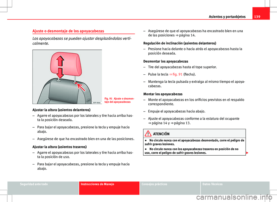 Seat Altea Freetrack 2010 Manual de instrucciones (in Spanish) 139
Asientos y portaobjetos
Ajuste o desmontaje de los apoyacabezas
Los apoyacabezas se pueden ajustar desplazándolos verti-
calmente.
Fig. 91 Ajuste o desmon-
taje del apoyacabezas
Ajustar la altura Seat Altea Freetrack 2010 Manual de instrucciones (in Spanish) 139
Asientos y portaobjetos
Ajuste o desmontaje de los apoyacabezas
Los apoyacabezas se pueden ajustar desplazándolos verti-
calmente.
Fig. 91 Ajuste o desmon-
taje del apoyacabezas
Ajustar la altura