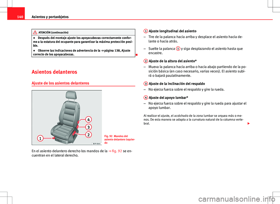 Seat Altea Freetrack 2010 Manual de instrucciones (in Spanish) 140Asientos y portaobjetos
ATENCIÓN (continuación)
● Después del montaje ajuste los apoyacabezas correctamente confor-
me a la estatura del ocupante para garantizar la máxima protección posi-
b Seat Altea Freetrack 2010 Manual de instrucciones (in Spanish) 140Asientos y portaobjetos
ATENCIÓN (continuación)
● Después del montaje ajuste los apoyacabezas correctamente confor-
me a la estatura del ocupante para garantizar la máxima protección posi-
b