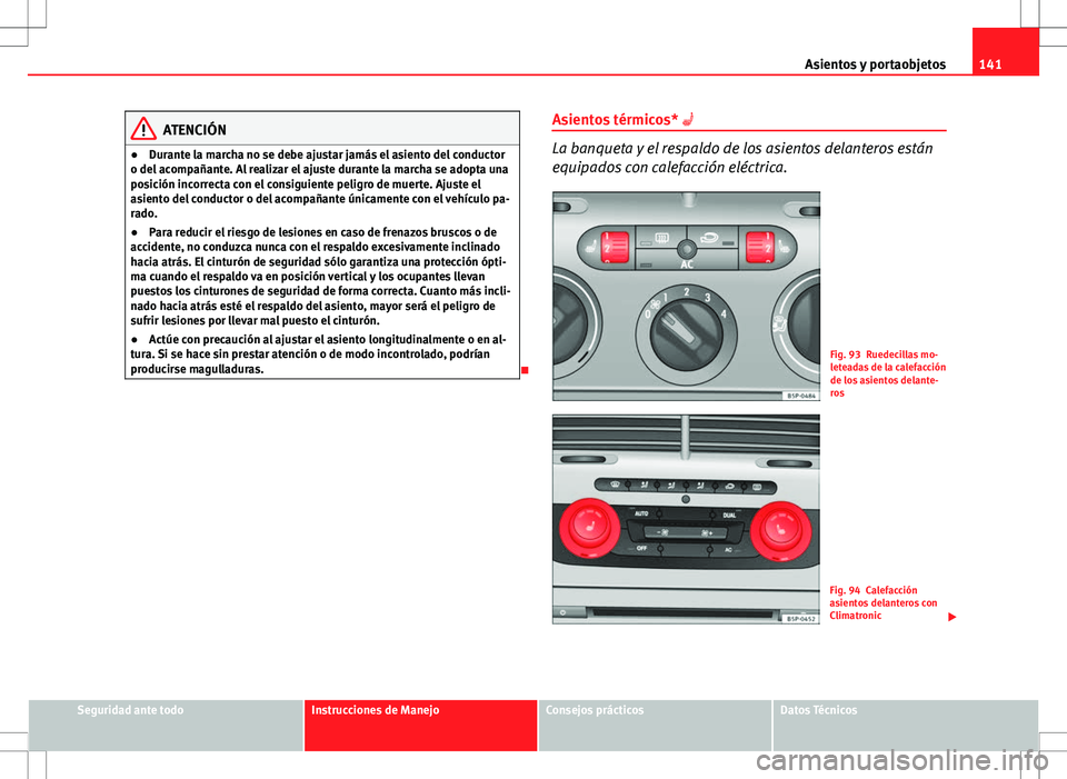 Seat Altea Freetrack 2010 Manual de instrucciones (in Spanish) 141
Asientos y portaobjetos
ATENCIÓN
● Durante la marcha no se debe ajustar jamás el asiento del conductor
o del acompañante. Al realizar el ajuste durante la marcha se adopta una
posición incor Seat Altea Freetrack 2010 Manual de instrucciones (in Spanish) 141
Asientos y portaobjetos
ATENCIÓN
● Durante la marcha no se debe ajustar jamás el asiento del conductor
o del acompañante. Al realizar el ajuste durante la marcha se adopta una
posición incor