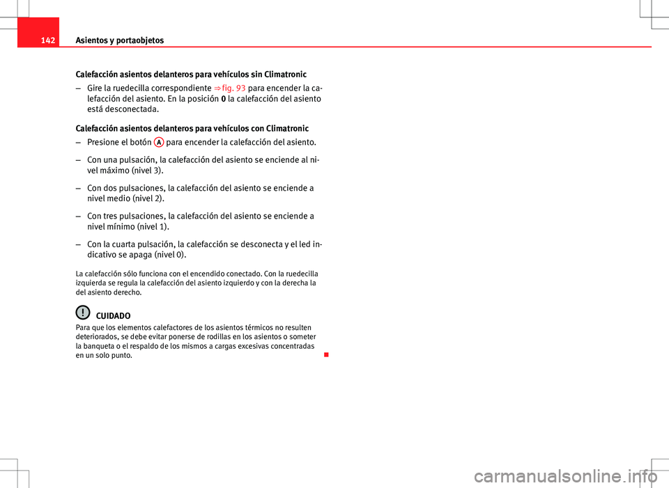 Seat Altea Freetrack 2010 Manual de instrucciones (in Spanish) 142Asientos y portaobjetos
Calefacción asientos delanteros para vehículos sin Climatronic
–Gire la ruedecilla correspondiente ⇒ fig. 93 para encender la ca-
lefacción del asiento. En la posic Seat Altea Freetrack 2010 Manual de instrucciones (in Spanish) 142Asientos y portaobjetos
Calefacción asientos delanteros para vehículos sin Climatronic
–Gire la ruedecilla correspondiente ⇒ fig. 93 para encender la ca-
lefacción del asiento. En la posic
