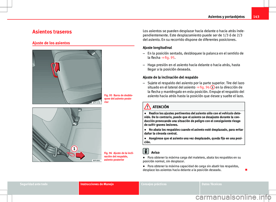 Seat Altea Freetrack 2010 Manual de instrucciones (in Spanish) 143
Asientos y portaobjetos
Asientos traseros Ajuste de los asientos
Fig. 95 Barra de desblo-
queo del asiento poste-
rior
Fig. 96 Ajuste de la incli-
nación del respaldo,
asiento posterior Los asien Seat Altea Freetrack 2010 Manual de instrucciones (in Spanish) 143
Asientos y portaobjetos
Asientos traseros Ajuste de los asientos
Fig. 95 Barra de desblo-
queo del asiento poste-
rior
Fig. 96 Ajuste de la incli-
nación del respaldo,
asiento posterior Los asien