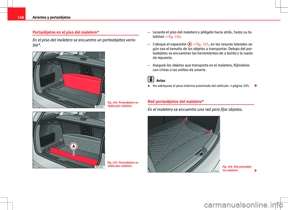 Seat Altea Freetrack 2011 Manual de instrucciones (in Spanish) 148Asientos y portaobjetos
Portaobjetos en el piso del maletero*
En el piso del maletero se encuentra un portaobjetos varia-
ble*.
Fig. 104 Portaobjetos va-
riable piso maletero
Fig. 105 Portaobjetos Seat Altea Freetrack 2011 Manual de instrucciones (in Spanish) 148Asientos y portaobjetos
Portaobjetos en el piso del maletero*
En el piso del maletero se encuentra un portaobjetos varia-
ble*.
Fig. 104 Portaobjetos va-
riable piso maletero
Fig. 105 Portaobjetos