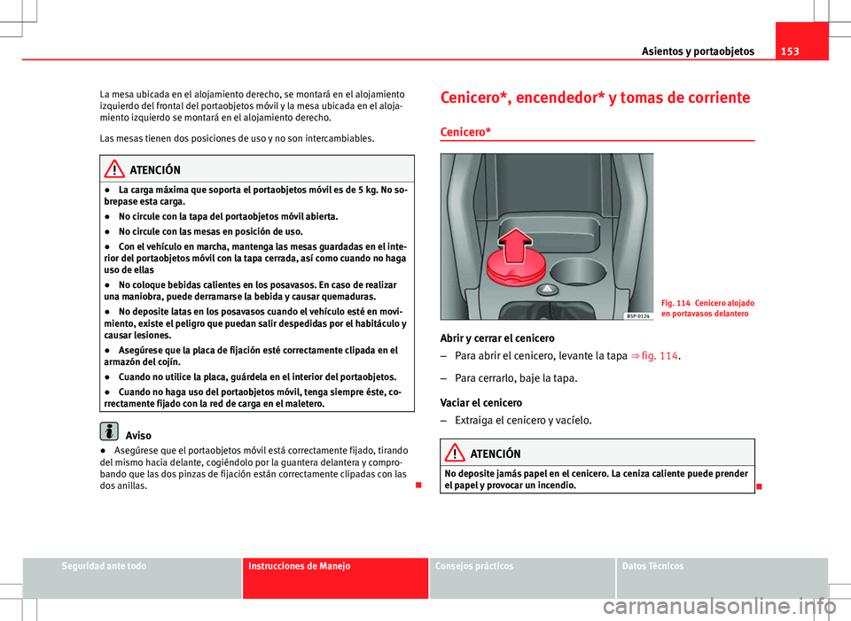 Seat Altea Freetrack 2010 Manual de instrucciones (in Spanish) 153
Asientos y portaobjetos
La mesa ubicada en el alojamiento derecho, se montará en el alojamiento
izquierdo del frontal del portaobjetos móvil y la mesa ubicada en el aloja-
miento izquierdo se mo Seat Altea Freetrack 2010 Manual de instrucciones (in Spanish) 153
Asientos y portaobjetos
La mesa ubicada en el alojamiento derecho, se montará en el alojamiento
izquierdo del frontal del portaobjetos móvil y la mesa ubicada en el aloja-
miento izquierdo se mo