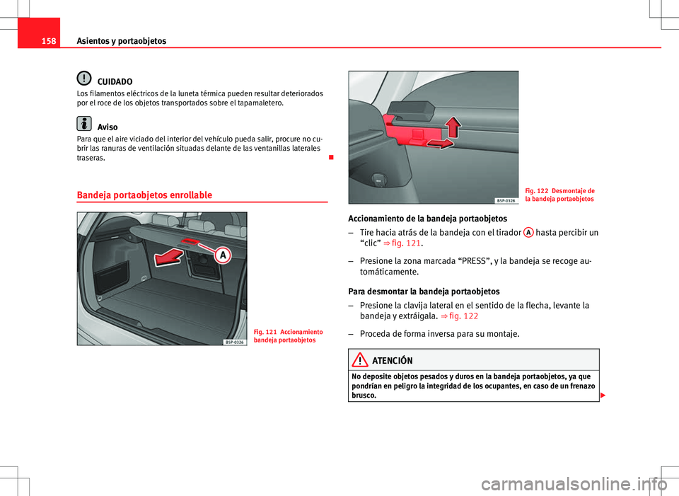 Seat Altea Freetrack 2010 Manual de instrucciones (in Spanish) 158Asientos y portaobjetos
CUIDADO
Los filamentos eléctricos de la luneta térmica pueden resultar deteriorados
por el roce de los objetos transportados sobre el tapamaletero.
Aviso
Para que el aire Seat Altea Freetrack 2010 Manual de instrucciones (in Spanish) 158Asientos y portaobjetos
CUIDADO
Los filamentos eléctricos de la luneta térmica pueden resultar deteriorados
por el roce de los objetos transportados sobre el tapamaletero.
Aviso
Para que el aire
