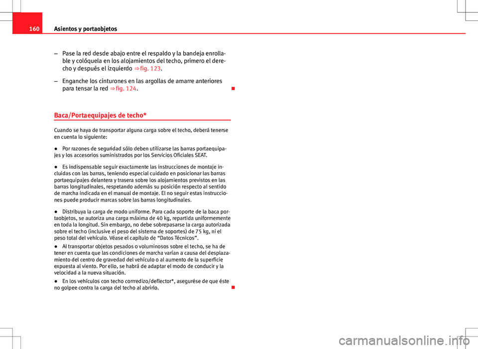 Seat Altea Freetrack 2010 Manual de instrucciones (in Spanish) 160Asientos y portaobjetos
–Pase la red desde abajo entre el respaldo y la bandeja enrolla-
ble y colóquela en los alojamientos del techo, primero el dere-
cho y después el izquierdo ⇒ fig. 1 Seat Altea Freetrack 2010 Manual de instrucciones (in Spanish) 160Asientos y portaobjetos
–Pase la red desde abajo entre el respaldo y la bandeja enrolla-
ble y colóquela en los alojamientos del techo, primero el dere-
cho y después el izquierdo ⇒ fig. 1