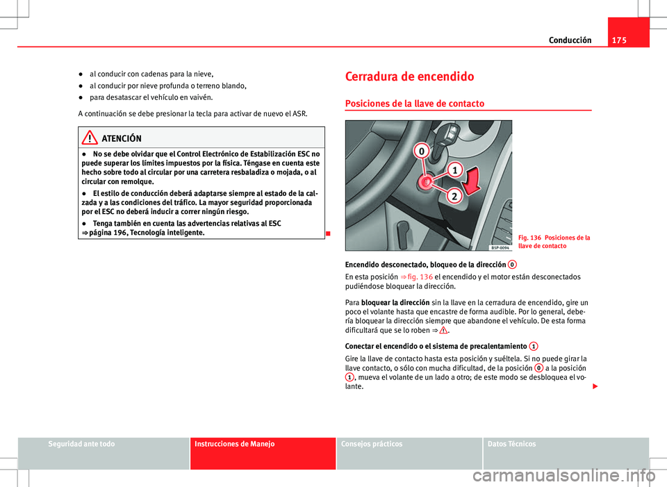 Seat Altea Freetrack 2010 Manual de instrucciones (in Spanish) 175
Conducción
● al conducir con cadenas para la nieve,
● al conducir por nieve profunda o terreno blando,
● para desatascar el vehículo en vaivén.
A continuación se debe presionar la tecla Seat Altea Freetrack 2010 Manual de instrucciones (in Spanish) 175
Conducción
● al conducir con cadenas para la nieve,
● al conducir por nieve profunda o terreno blando,
● para desatascar el vehículo en vaivén.
A continuación se debe presionar la tecla