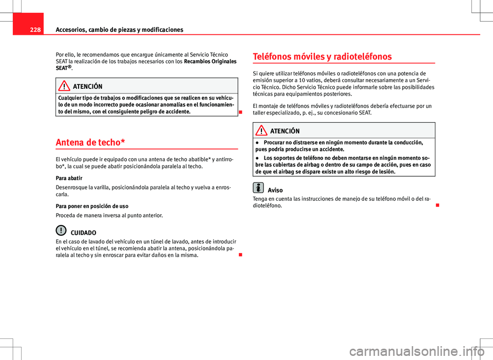 Seat Altea Freetrack 2012  Manual de instrucciones (in Spanish) 228Accesorios, cambio de piezas y modificaciones
Por ello, le recomendamos que encargue únicamente al Servicio Técnico
SEAT la realización de los trabajos necesarios con los  Recambios Originales
S