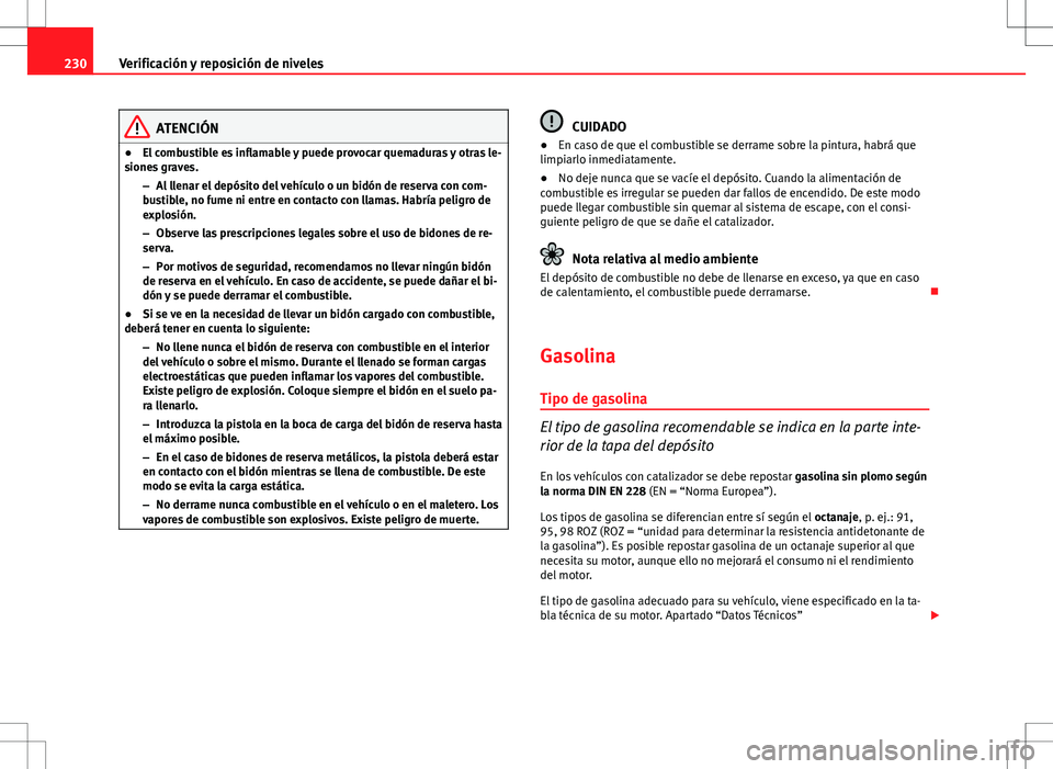 Seat Altea Freetrack 2012  Manual de instrucciones (in Spanish) 230Verificación y reposición de niveles
ATENCIÓN
● El combustible es inflamable y puede provocar quemaduras y otras le-
siones graves.
–Al llenar el depósito del vehículo o un bidón de reser