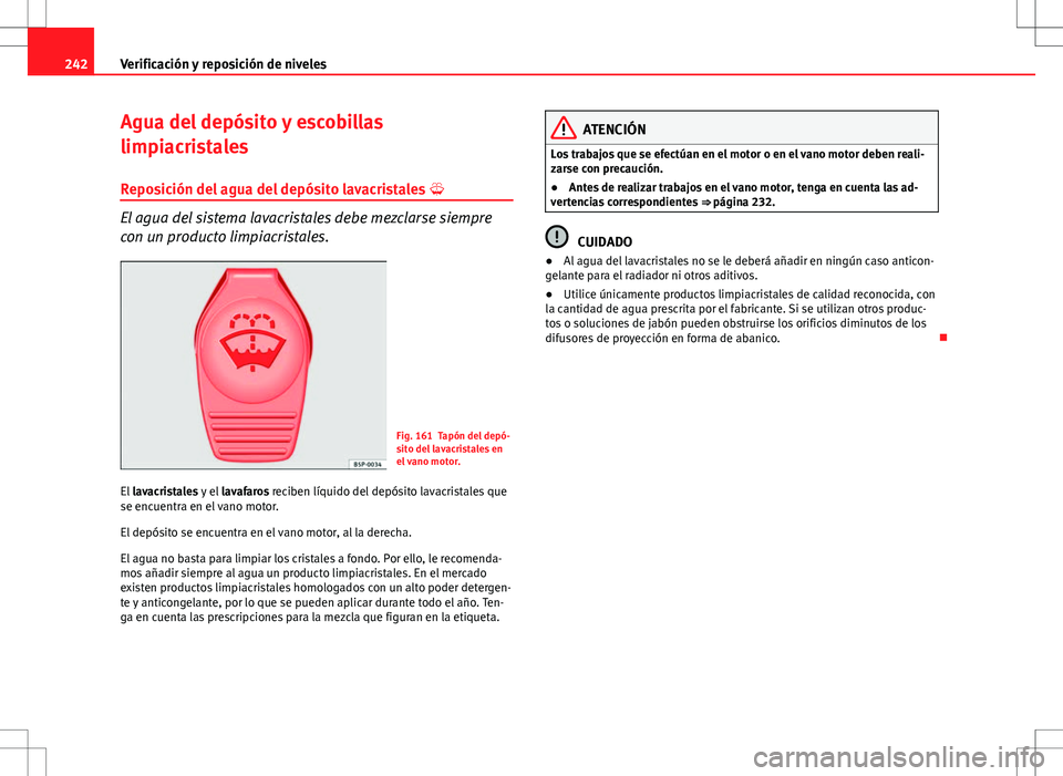 Seat Altea Freetrack 2010 Manual de instrucciones (in Spanish) 242Verificación y reposición de niveles
Agua del depósito y escobillas
limpiacristales
Reposición del agua del depósito lavacristales
El agua del sistema lavacristales debe mezclarse siempre Seat Altea Freetrack 2010 Manual de instrucciones (in Spanish) 242Verificación y reposición de niveles
Agua del depósito y escobillas
limpiacristales
Reposición del agua del depósito lavacristales
El agua del sistema lavacristales debe mezclarse siempre
