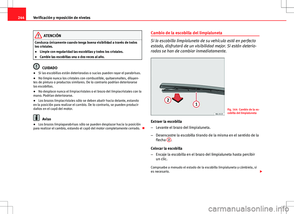 Seat Altea Freetrack 2010 Manual de instrucciones (in Spanish) 244Verificación y reposición de niveles
ATENCIÓN
Conduzca únicamente cuando tenga buena visibilidad a través de todos
los cristales.
● Limpie con regularidad las escobillas y todos los cristale Seat Altea Freetrack 2010 Manual de instrucciones (in Spanish) 244Verificación y reposición de niveles
ATENCIÓN
Conduzca únicamente cuando tenga buena visibilidad a través de todos
los cristales.
● Limpie con regularidad las escobillas y todos los cristale