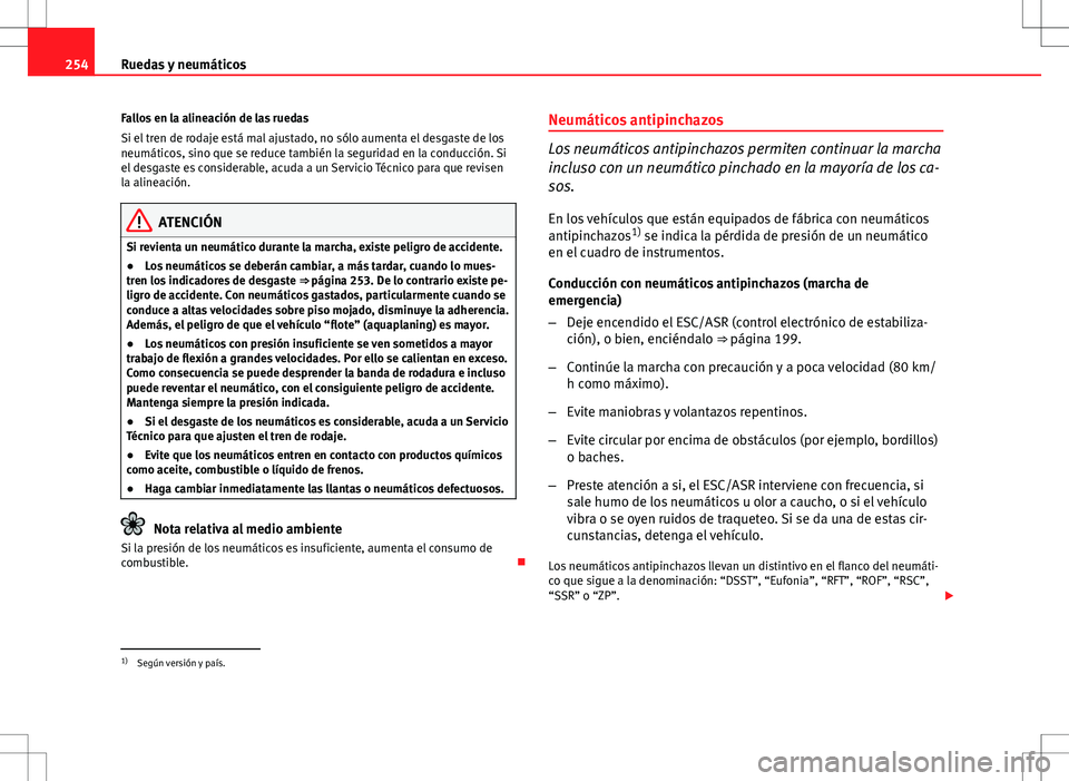 Seat Altea Freetrack 2010 Manual de instrucciones (in Spanish) 254Ruedas y neumáticos
Fallos en la alineación de las ruedas
Si el tren de rodaje está mal ajustado, no sólo aumenta el desgaste de los
neumáticos, sino que se reduce también la seguridad en la Seat Altea Freetrack 2010 Manual de instrucciones (in Spanish) 254Ruedas y neumáticos
Fallos en la alineación de las ruedas
Si el tren de rodaje está mal ajustado, no sólo aumenta el desgaste de los
neumáticos, sino que se reduce también la seguridad en la