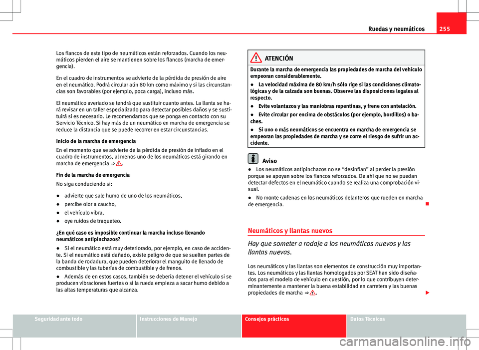 Seat Altea Freetrack 2012  Manual de instrucciones (in Spanish) 255
Ruedas y neumáticos
Los flancos de este tipo de neumáticos están reforzados. Cuando los neu-
máticos pierden el aire se mantienen sobre los flancos (marcha de emer-
gencia).
En el cuadro de in