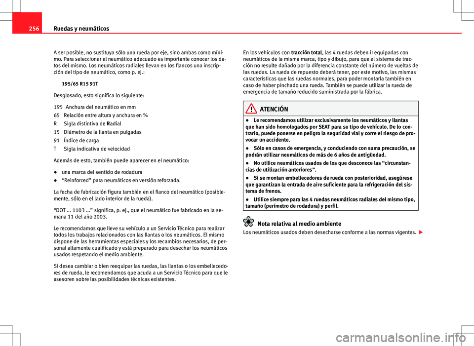 Seat Altea Freetrack 2012  Manual de instrucciones (in Spanish) 256Ruedas y neumáticos
A ser posible, no sustituya sólo una rueda por eje, sino ambas como míni-
mo. Para seleccionar el neumático adecuado es importante conocer los da-
tos del mismo. Los neumát