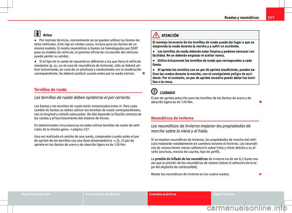 Seat Altea Freetrack 2012  Manual de instrucciones (in Spanish) 257
Ruedas y neumáticos
Aviso
● Por motivos técnicos, normalmente no se pueden utilizar las llantas de
otros vehículos. Esto rige en ciertos casos, incluso para las llantas de un
mismo modelo. Si