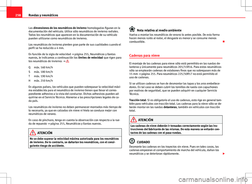 Seat Altea Freetrack 2012  Manual de instrucciones (in Spanish) 258Ruedas y neumáticos
Las dimensiones de los neumáticos de invierno  homologadas figuran en la
documentación del vehículo. Utilice sólo neumáticos de invierno radiales.
Todos los neumáticos qu