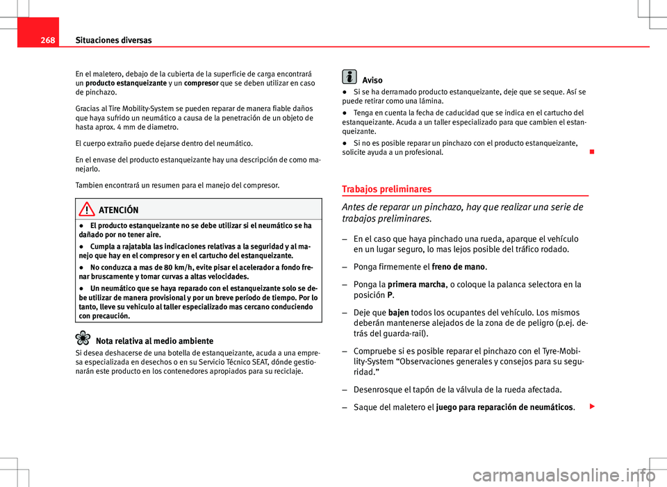 Seat Altea Freetrack 2012  Manual de instrucciones (in Spanish) 268Situaciones diversas
En el maletero, debajo de la cubierta de la superficie de carga encontrará
un producto estanqueizante y un  compresor que se deben utilizar en caso
de pinchazo.
Gracias al Tir