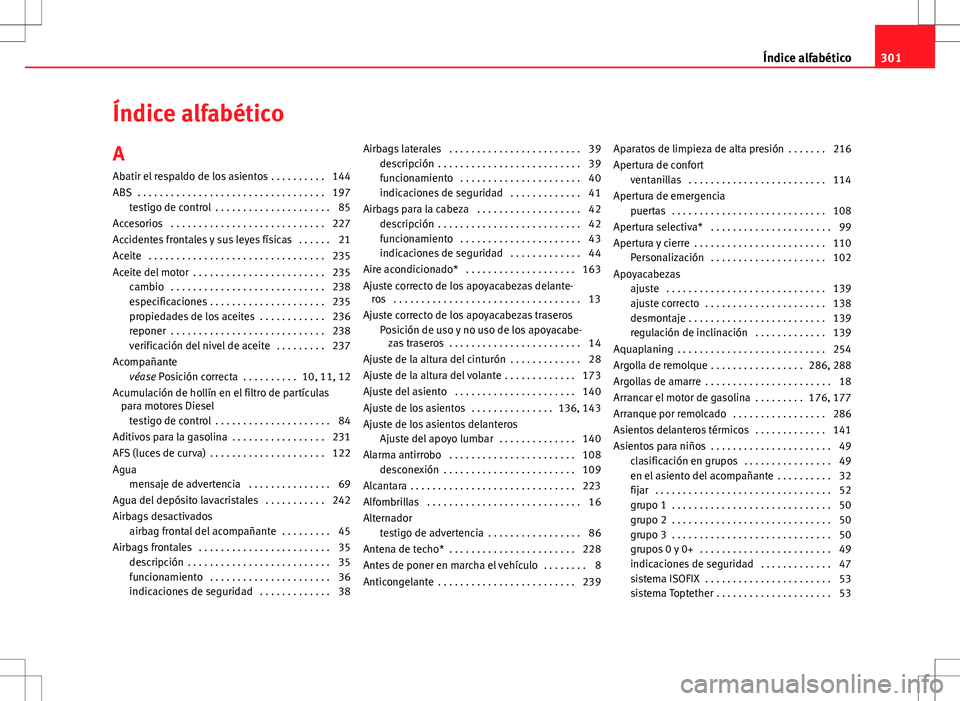 Seat Altea Freetrack 2010  Manual de instrucciones (in Spanish) Índice alfabético
A Abatir el respaldo de los asientos . . . . . . . . . . 144
ABS  . . . . . . . . . . . . . . . . . . . . . . . . . . . . . . . . . . 197 testigo de control  . . . . . . . . . . . 