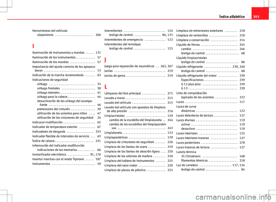 Seat Altea Freetrack 2012  Manual de instrucciones (in Spanish) Herramientas del vehículoalojamiento  . . . . . . . . . . . . . . . . . . . . . . . . 260
I
Iluminación de instrumentos y mandos  . . . . . 121
Iluminación de los instrumentos . . . . . . . . . . .