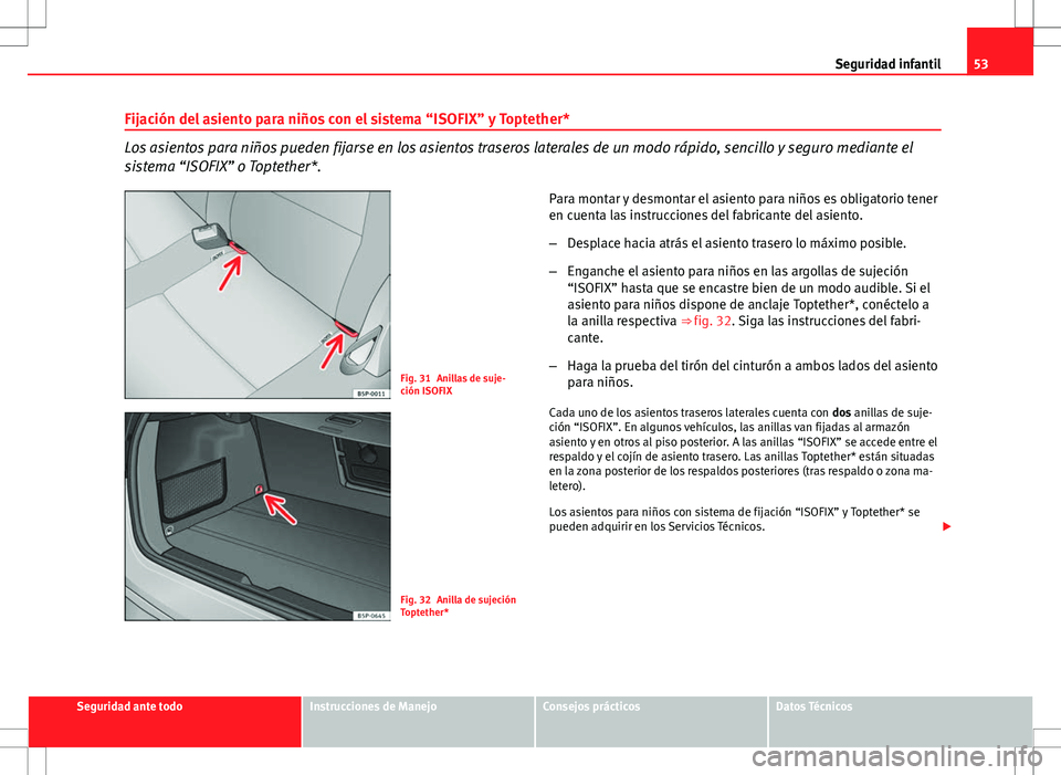 Seat Altea Freetrack 2012  Manual de instrucciones (in Spanish) 53
Seguridad infantil
Fijación del asiento para niños con el sistema “ISOFIX” y Toptether*
Los asientos para niños pueden fijarse en los asientos traseros laterales de un modo rápido, sencillo