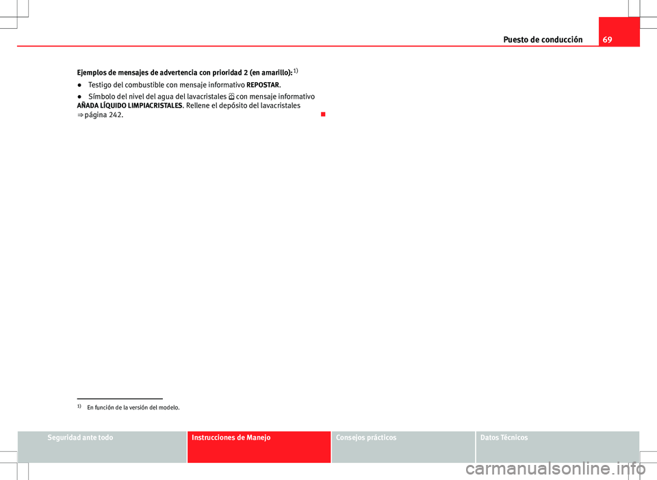 Seat Altea Freetrack 2011 Manual de instrucciones (in Spanish) 69
Puesto de conducción
Ejemplos de mensajes de advertencia con prioridad 2 (en amarillo): 1)
● Testigo del combustible con mensaje informativo REPOSTAR.
● Símbolo del nivel del agua del lavac Seat Altea Freetrack 2011 Manual de instrucciones (in Spanish) 69
Puesto de conducción
Ejemplos de mensajes de advertencia con prioridad 2 (en amarillo): 1)
● Testigo del combustible con mensaje informativo REPOSTAR.
● Símbolo del nivel del agua del lavac