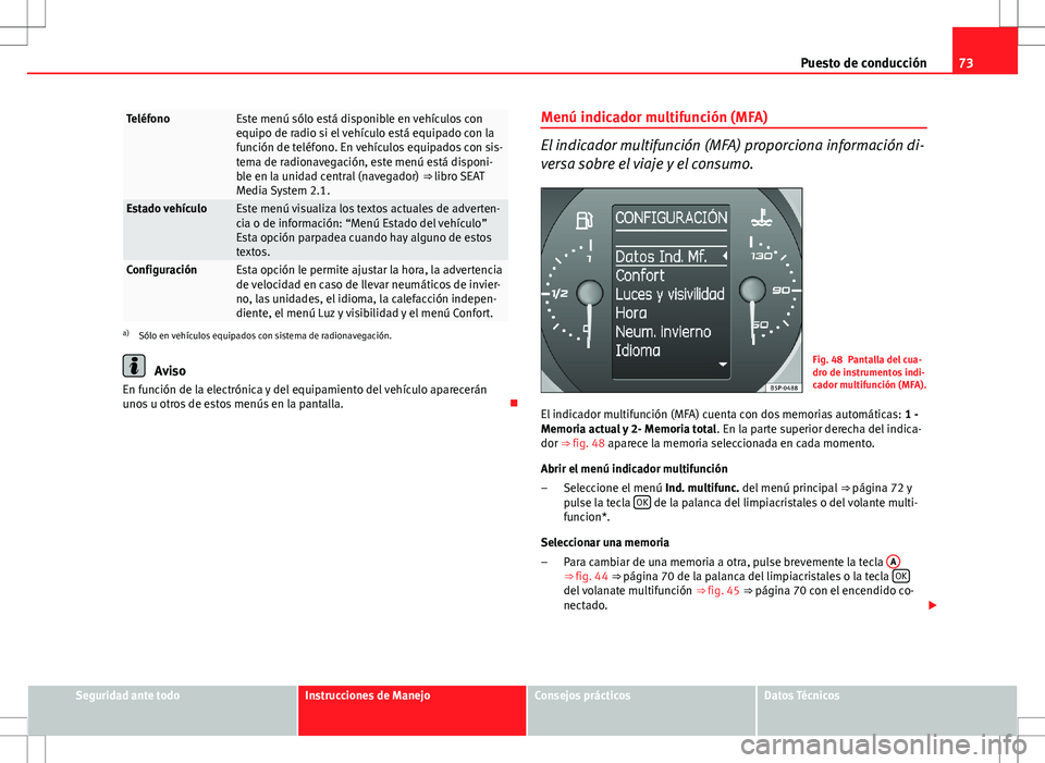 Seat Altea Freetrack 2011 Manual de instrucciones (in Spanish) 73
Puesto de conducción
TeléfonoEste menú sólo está disponible en vehículos con
equipo de radio si el vehículo está equipado con la
función de teléfono. En vehículos equipados con sis-
tema Seat Altea Freetrack 2011 Manual de instrucciones (in Spanish) 73
Puesto de conducción
TeléfonoEste menú sólo está disponible en vehículos con
equipo de radio si el vehículo está equipado con la
función de teléfono. En vehículos equipados con sis-
tema