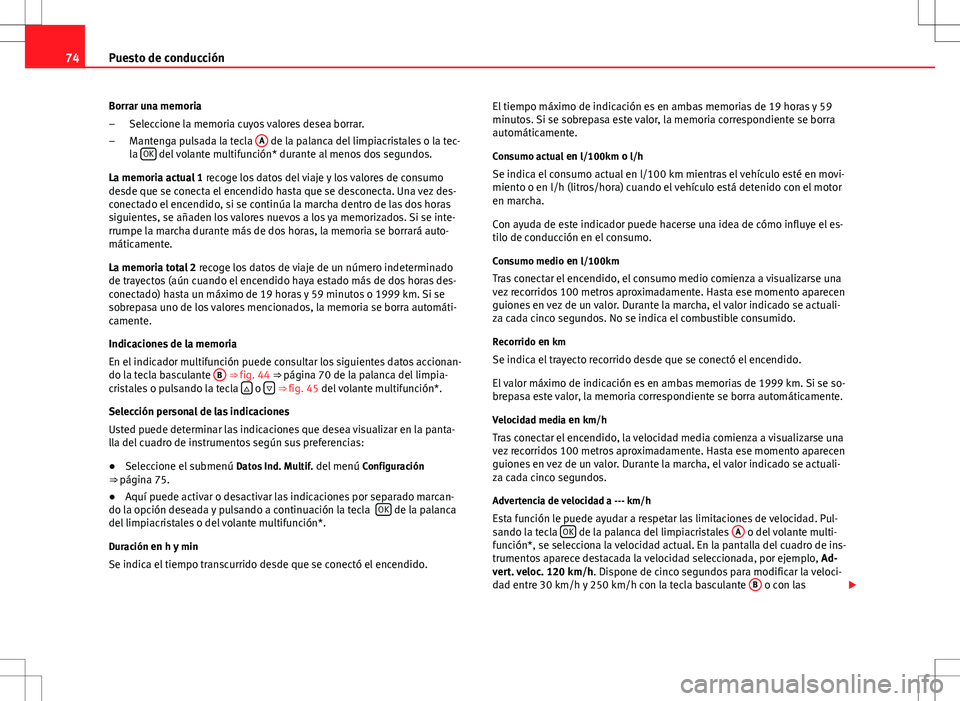 Seat Altea Freetrack 2011 Manual de instrucciones (in Spanish) 74Puesto de conducción
Borrar una memoria Seleccione la memoria cuyos valores desea borrar.
Mantenga pulsada la tecla A
de la palanca del limpiacristales o la tec-
la OK del volante multifunción* Seat Altea Freetrack 2011 Manual de instrucciones (in Spanish) 74Puesto de conducción
Borrar una memoria Seleccione la memoria cuyos valores desea borrar.
Mantenga pulsada la tecla A
de la palanca del limpiacristales o la tec-
la OK del volante multifunción*