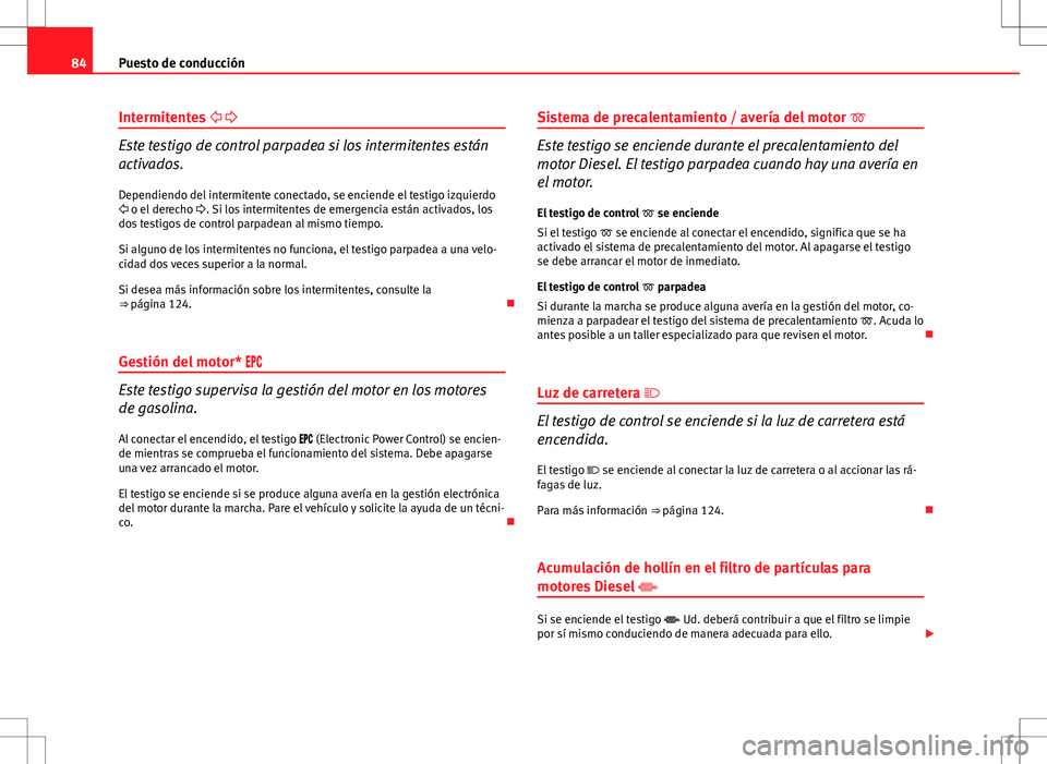 Seat Altea Freetrack 2010 Manual de instrucciones (in Spanish) 84Puesto de conducción
Intermitentes
Este testigo de control parpadea si los intermitentes están
activados.
Dependiendo del intermitente conectado, se enciende el testigo izquierdo
o e Seat Altea Freetrack 2010 Manual de instrucciones (in Spanish) 84Puesto de conducción
Intermitentes
Este testigo de control parpadea si los intermitentes están
activados.
Dependiendo del intermitente conectado, se enciende el testigo izquierdo
o e