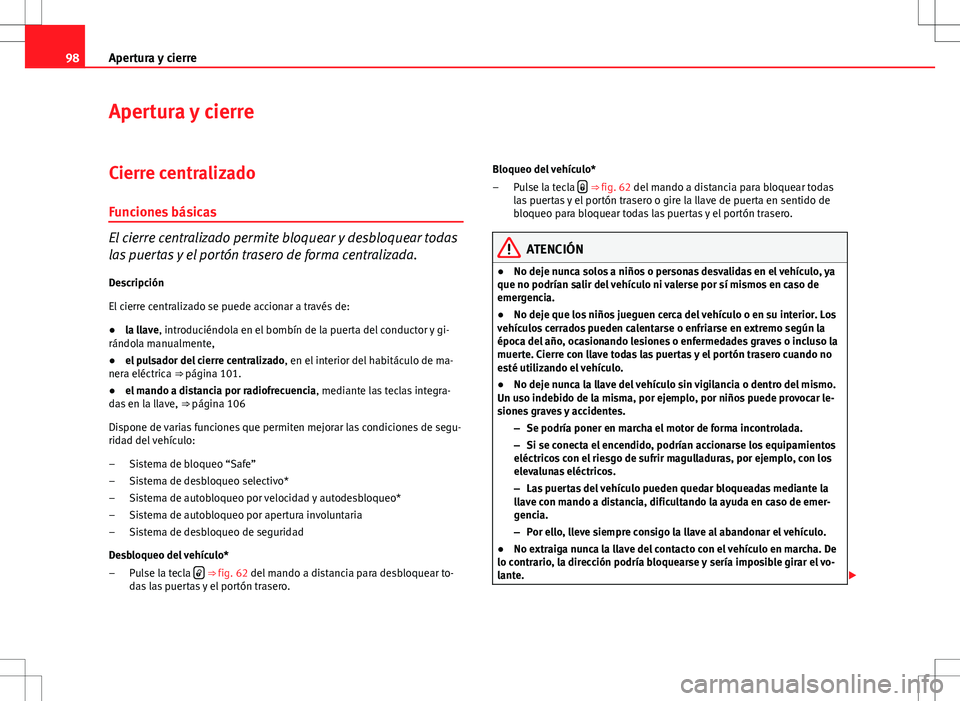 Seat Altea Freetrack 2010  Manual de instrucciones (in Spanish) 98Apertura y cierre
Apertura y cierre
Cierre centralizado Funciones básicas
El cierre centralizado permite bloquear y desbloquear todas
las puertas y el portón trasero de forma centralizada.
Descrip