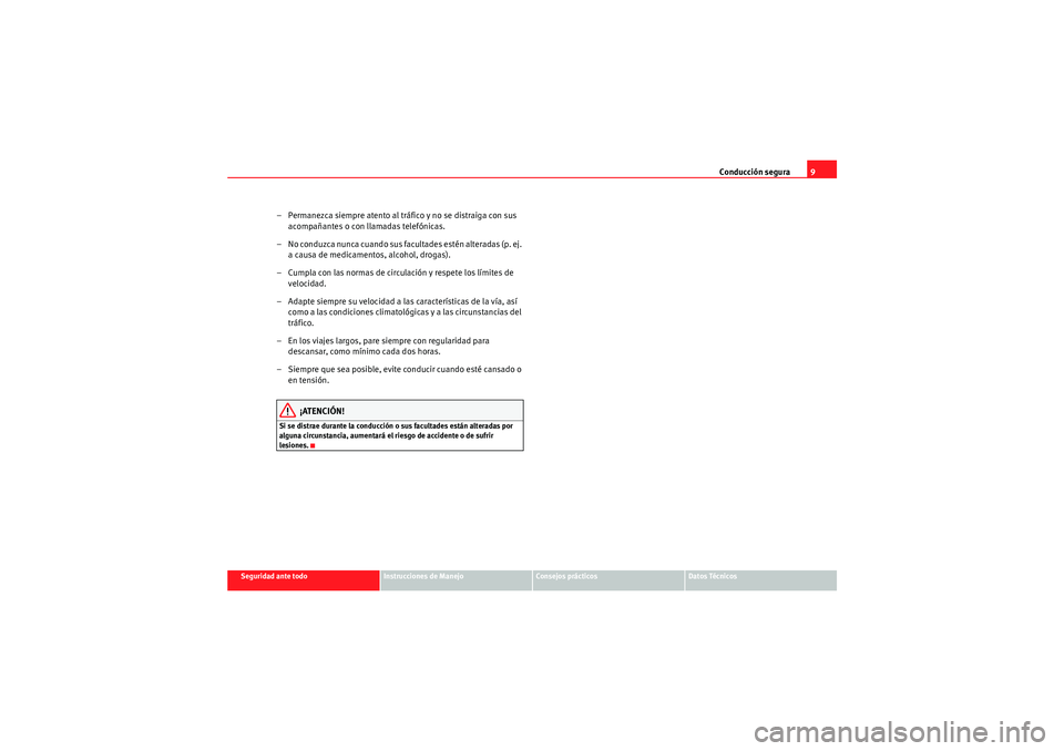 Seat Altea XL 2009 Manual de instrucciones (in Spanish) Conducción segura9
Seguridad ante todo
Instrucciones de Manejo
Consejos prácticos
Datos Técnicos
– Permanezca siempre atento al tráfico y no se distraiga con sus
acompañantes o con llamadas te Seat Altea XL 2009 Manual de instrucciones (in Spanish) Conducción segura9
Seguridad ante todo
Instrucciones de Manejo
Consejos prácticos
Datos Técnicos
– Permanezca siempre atento al tráfico y no se distraiga con sus
acompañantes o con llamadas te