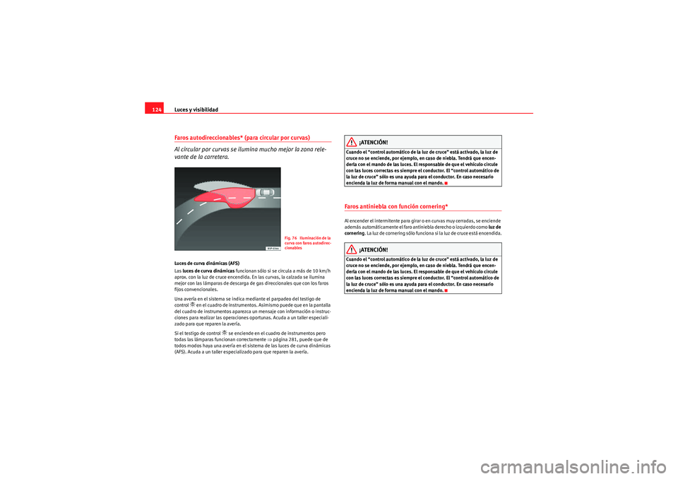 Seat Altea XL 2009 Manual de instrucciones (in Spanish) Luces y visibilidad
124Faros autodireccionables* (para circular por curvas)
Al circular por curvas se ilumina mucho mejor la zona rele-
vante de la carretera.Luces de curva dinámicas (AFS)
Las luces Seat Altea XL 2009 Manual de instrucciones (in Spanish) Luces y visibilidad
124Faros autodireccionables* (para circular por curvas)
Al circular por curvas se ilumina mucho mejor la zona rele-
vante de la carretera.Luces de curva dinámicas (AFS)
Las luces