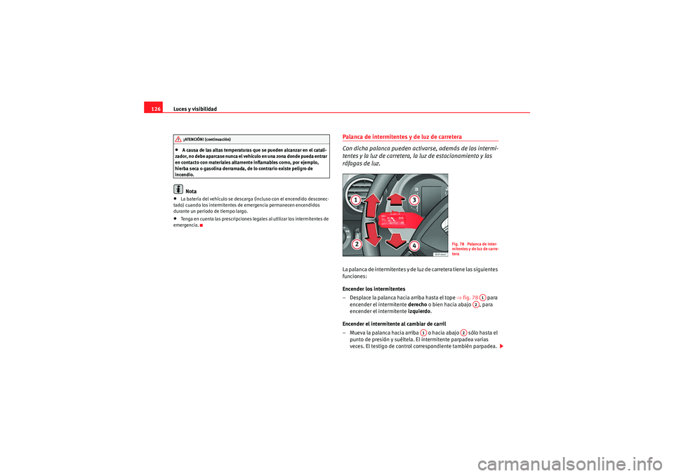Seat Altea XL 2009 Manual de instrucciones (in Spanish) Luces y visibilidad
126•A causa de las altas temperaturas que se pueden alcanzar en el catali-
zad or, no d ebe aparcas e nunca e l ve hículo en una zona d onde pueda ent rar
en contacto con mater Seat Altea XL 2009 Manual de instrucciones (in Spanish) Luces y visibilidad
126•A causa de las altas temperaturas que se pueden alcanzar en el catali-
zad or, no d ebe aparcas e nunca e l ve hículo en una zona d onde pueda ent rar
en contacto con mater