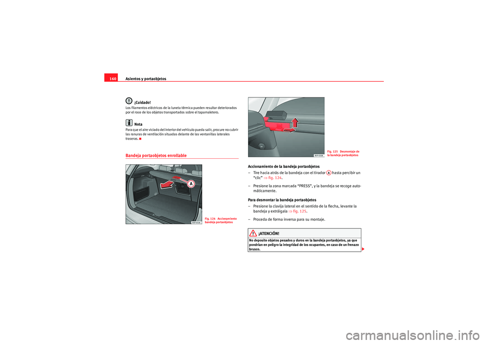 Seat Altea XL 2009  Manual de instrucciones (in Spanish) Asientos y portaobjetos
160
¡Cuidado!Los filamentos eléctricos de la luneta térmica pueden resultar deteriorados 
por el roce de los objetos transportados sobre el tapamaletero.
Nota
Para que el ai