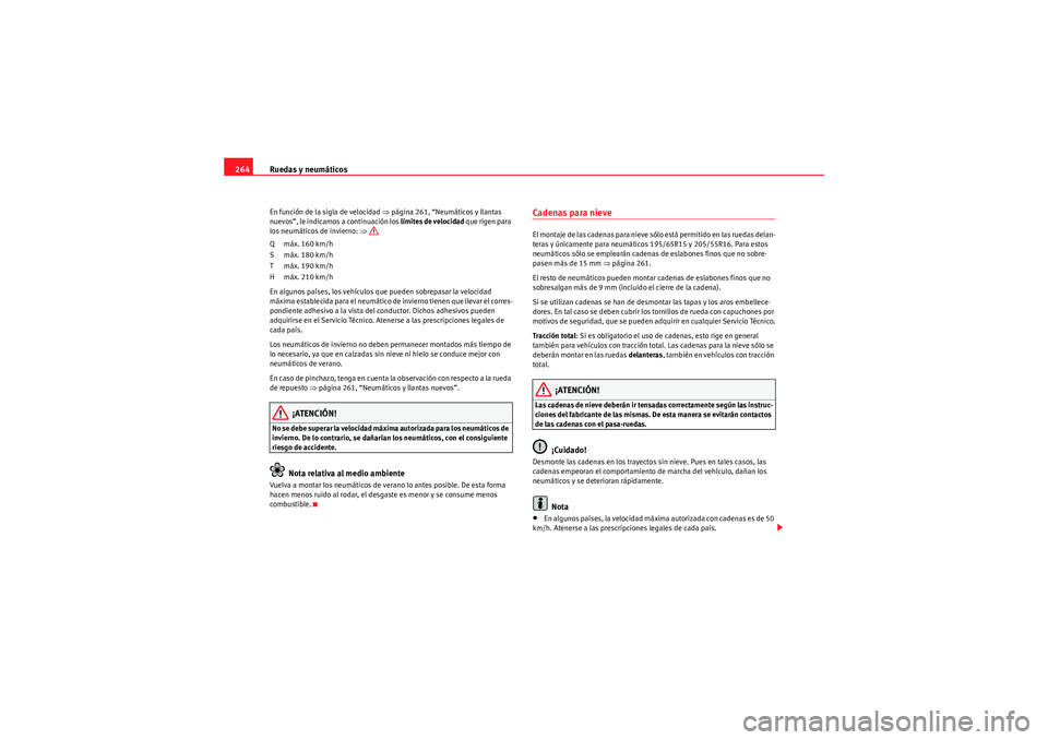 Seat Altea XL 2009  Manual de instrucciones (in Spanish) Ruedas y neumáticos
264En función de la sigla de velocidad  ⇒página 261, “Neumáticos y llantas 
nuevos”, le indicamos a continuación los  límites de velocidad que rigen para 
los neumátic