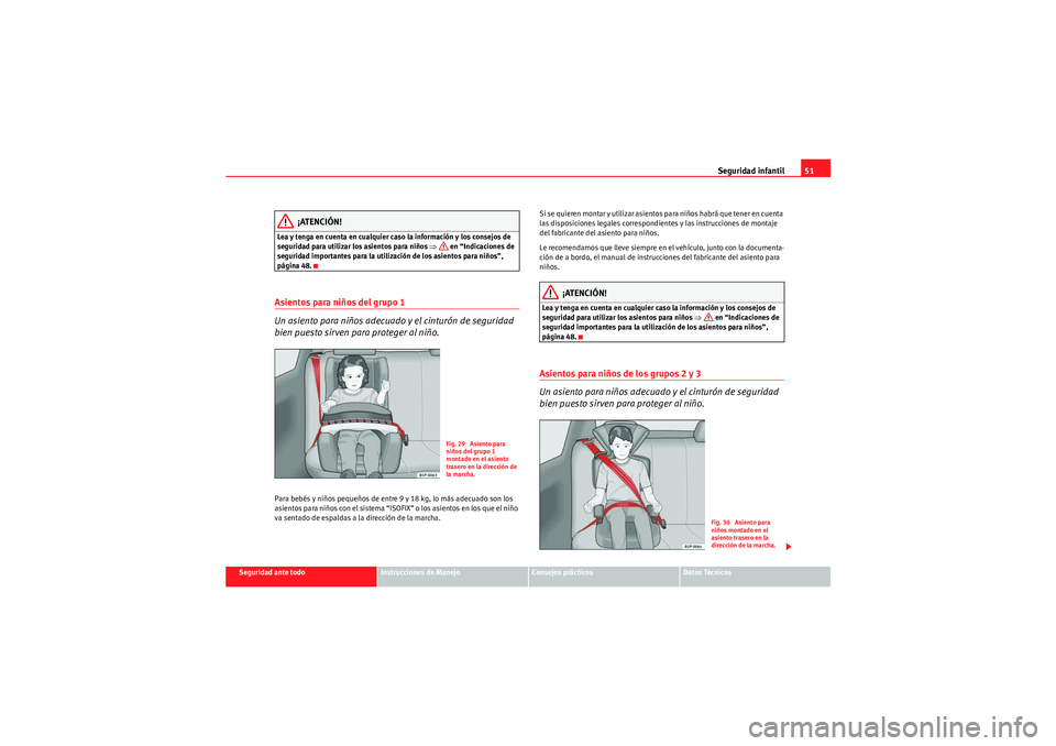 Seat Altea XL 2009 Manual de instrucciones (in Spanish) Seguridad infantil51
Seguridad ante todo
Instrucciones de Manejo
Consejos prácticos
Datos Técnicos
¡ATENCIÓN!
Lea y tenga en cuenta en cualquier caso la información y los consejos de
seguridad p Seat Altea XL 2009 Manual de instrucciones (in Spanish) Seguridad infantil51
Seguridad ante todo
Instrucciones de Manejo
Consejos prácticos
Datos Técnicos
¡ATENCIÓN!
Lea y tenga en cuenta en cualquier caso la información y los consejos de
seguridad p