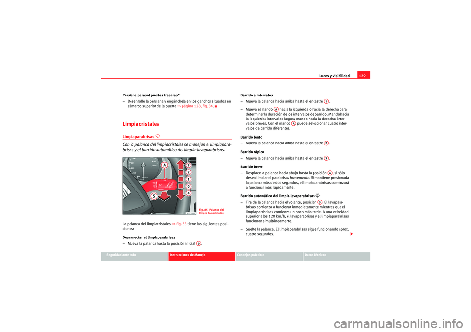 Seat Altea Freetrack 2009  Manual de instrucciones (in Spanish) Luces y visibilidad129
Seguridad ante todo
Instrucciones de Manejo
Consejos prácticos
Datos Técnicos
Persiana parasol puertas traseras*
– Desenrolle la persiana y engánchela en los ganchos situad