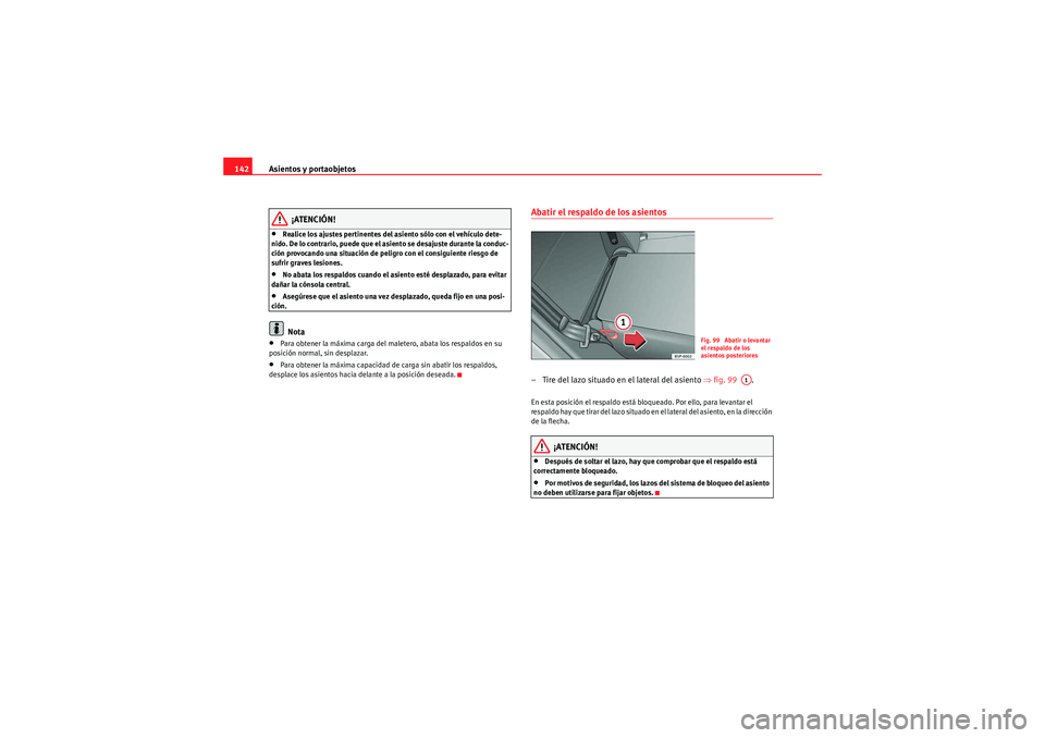 Seat Altea Freetrack 2009 Manual de instrucciones (in Spanish) Asientos y portaobjetos
142
¡ATENCIÓN!
•Realice los ajustes pertinentes del asiento sólo con el vehículo dete-
nido. De lo contrario, puede que el asiento se desajuste durante la conduc-
ción p Seat Altea Freetrack 2009 Manual de instrucciones (in Spanish) Asientos y portaobjetos
142
¡ATENCIÓN!
•Realice los ajustes pertinentes del asiento sólo con el vehículo dete-
nido. De lo contrario, puede que el asiento se desajuste durante la conduc-
ción p