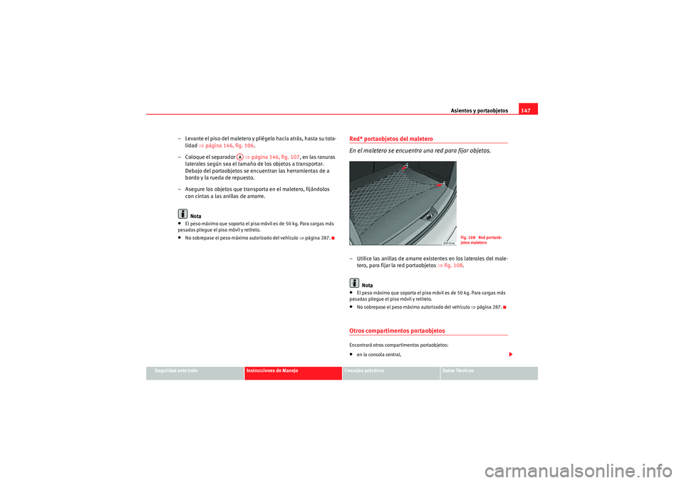 Seat Altea Freetrack 2009 Manual de instrucciones (in Spanish) Asientos y portaobjetos147
Seguridad ante todo
Instrucciones de Manejo
Consejos prácticos
Datos Técnicos
– Levante el piso del maletero y pliégelo hacia atrás, hasta su tota-
lidad ⇒página 1 Seat Altea Freetrack 2009 Manual de instrucciones (in Spanish) Asientos y portaobjetos147
Seguridad ante todo
Instrucciones de Manejo
Consejos prácticos
Datos Técnicos
– Levante el piso del maletero y pliégelo hacia atrás, hasta su tota-
lidad ⇒página 1