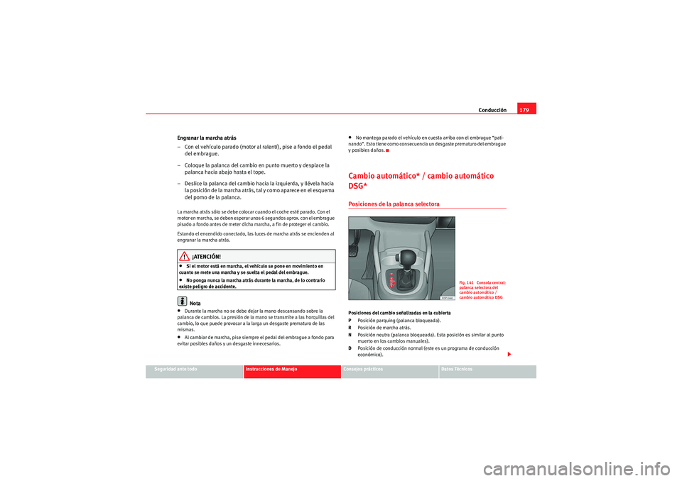 Seat Altea Freetrack 2009 Manual de instrucciones (in Spanish) Conducción179
Seguridad ante todo
Instrucciones de Manejo
Consejos prácticos
Datos Técnicos
Engranar la marcha atrás
– Con el vehículo parado (motor al ralentí), pise a fondo el pedal
del emb Seat Altea Freetrack 2009 Manual de instrucciones (in Spanish) Conducción179
Seguridad ante todo
Instrucciones de Manejo
Consejos prácticos
Datos Técnicos
Engranar la marcha atrás
– Con el vehículo parado (motor al ralentí), pise a fondo el pedal
del emb