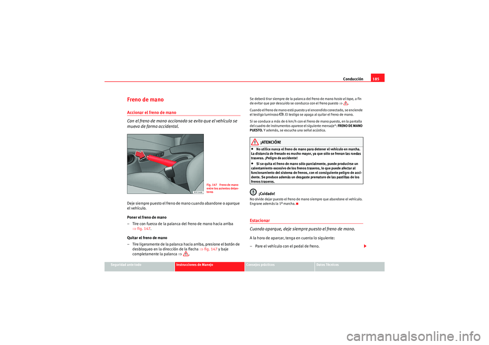 Seat Altea Freetrack 2009 Manual de instrucciones (in Spanish) Conducción185
Seguridad ante todo
Instrucciones de Manejo
Consejos prácticos
Datos Técnicos
Freno de manoAccionar el freno de mano
Con el freno de mano accionado se evita que el vehículo se
mueva Seat Altea Freetrack 2009 Manual de instrucciones (in Spanish) Conducción185
Seguridad ante todo
Instrucciones de Manejo
Consejos prácticos
Datos Técnicos
Freno de manoAccionar el freno de mano
Con el freno de mano accionado se evita que el vehículo se
mueva