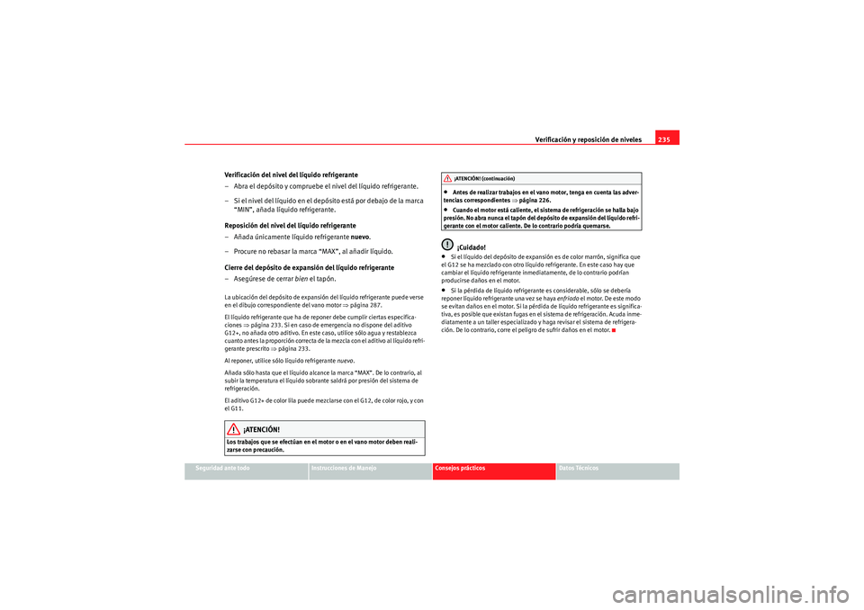Seat Altea Freetrack 2009 Manual de instrucciones (in Spanish) Verificación y reposición de niveles235
Seguridad ante todo
Instrucciones de Manejo
Consejos prácticos
Datos Técnicos
Verificación del nivel del líquido refrigerante
– Abra el depósito y comp Seat Altea Freetrack 2009 Manual de instrucciones (in Spanish) Verificación y reposición de niveles235
Seguridad ante todo
Instrucciones de Manejo
Consejos prácticos
Datos Técnicos
Verificación del nivel del líquido refrigerante
– Abra el depósito y comp
