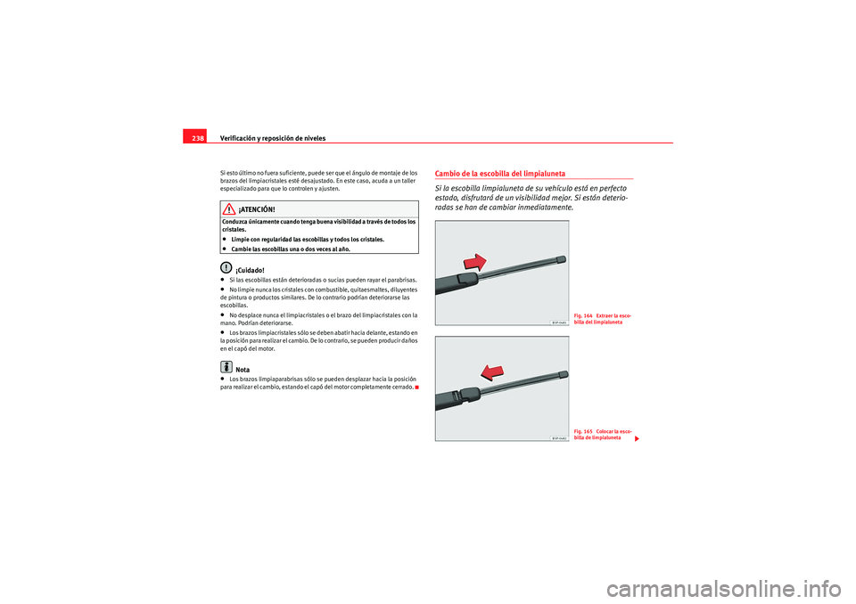 Seat Altea Freetrack 2009 Manual de instrucciones (in Spanish) Verificación y reposición de niveles
238Si esto último no fuera suficiente, puede ser que el ángulo de montaje de los
brazos del limpiacristales esté desajustado. En este caso, acuda a un taller Seat Altea Freetrack 2009 Manual de instrucciones (in Spanish) Verificación y reposición de niveles
238Si esto último no fuera suficiente, puede ser que el ángulo de montaje de los
brazos del limpiacristales esté desajustado. En este caso, acuda a un taller